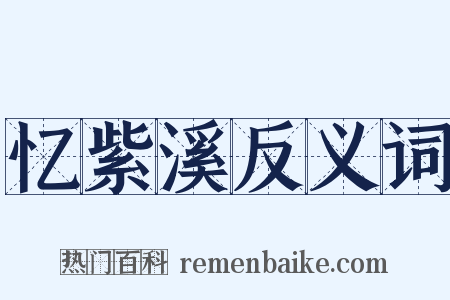 忆紫溪反义词是什么意思的图片